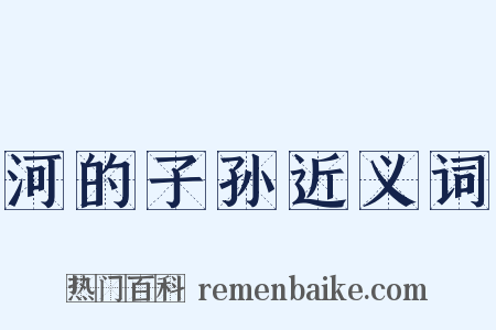 河的子孙近义词是什么意思的图片